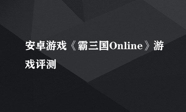 安卓游戏《霸三国Online》游戏评测
