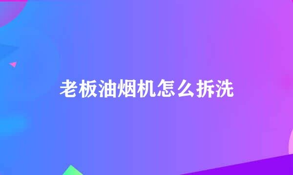 老板油烟机怎么拆洗