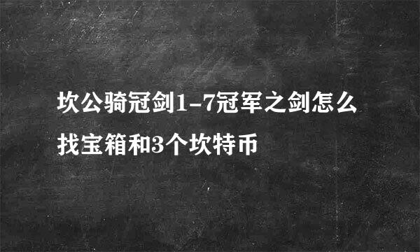 坎公骑冠剑1-7冠军之剑怎么找宝箱和3个坎特币