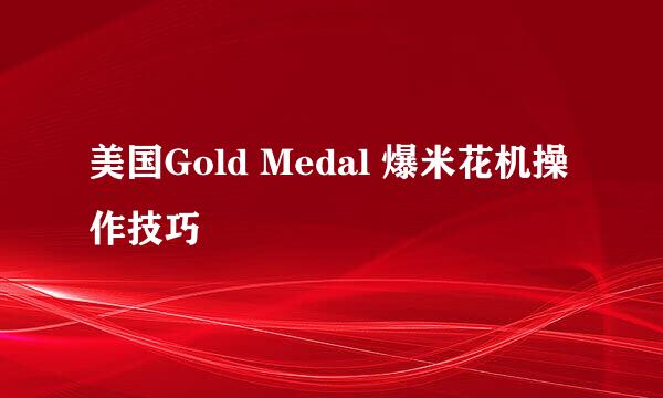 美国Gold Medal 爆米花机操作技巧