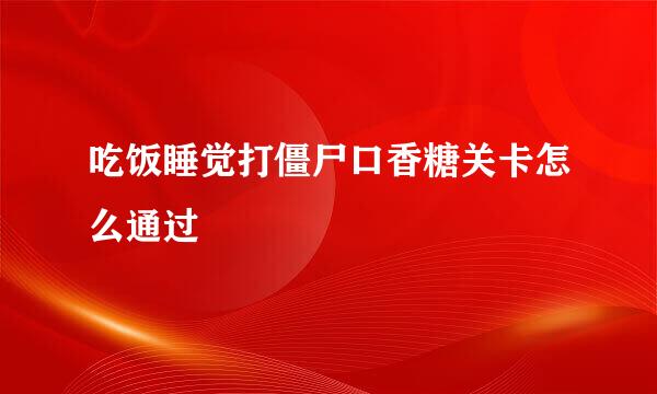 吃饭睡觉打僵尸口香糖关卡怎么通过