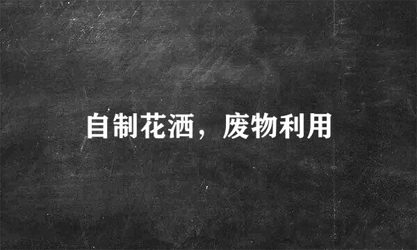 自制花洒，废物利用