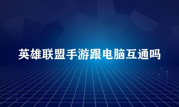 英雄联盟手游跟电脑互通吗