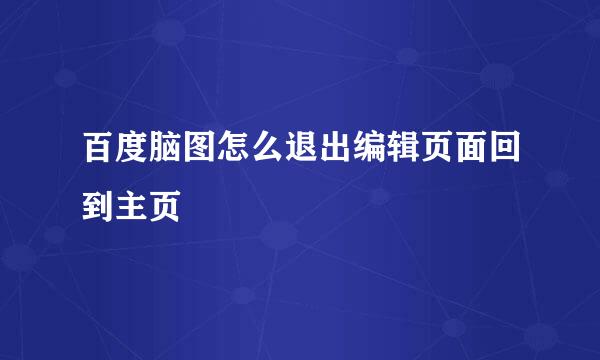 百度脑图怎么退出编辑页面回到主页