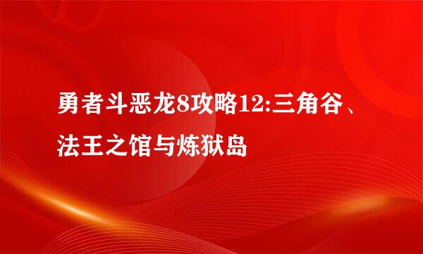 勇者斗恶龙8攻略12:三角谷、法王之馆与炼狱岛