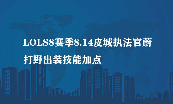 LOLS8赛季8.14皮城执法官蔚打野出装技能加点
