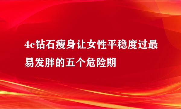4c钻石瘦身让女性平稳度过最易发胖的五个危险期