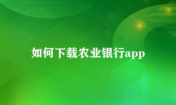 如何下载农业银行app