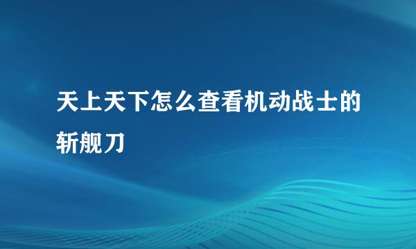 天上天下怎么查看机动战士的斩舰刀