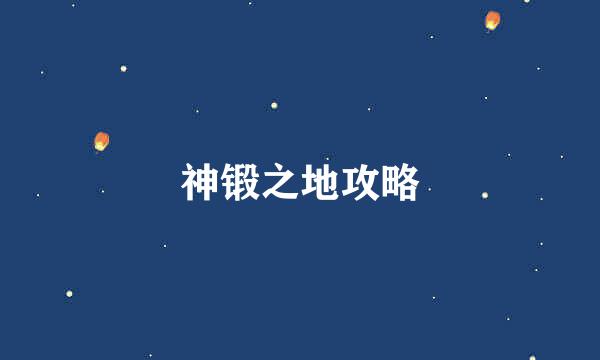 神锻之地攻略