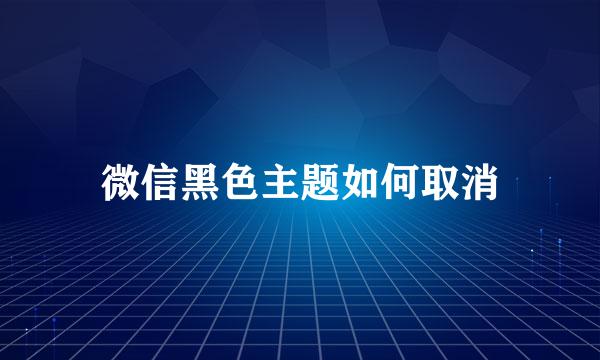 微信黑色主题如何取消