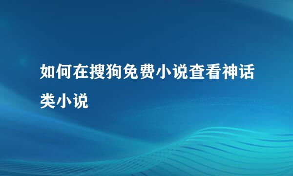 如何在搜狗免费小说查看神话类小说