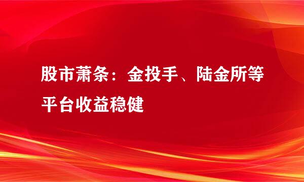 股市萧条：金投手、陆金所等平台收益稳健