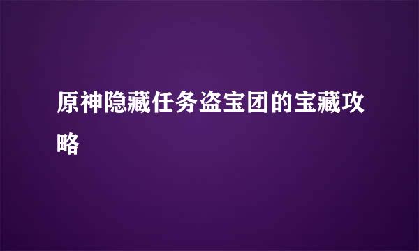 原神隐藏任务盗宝团的宝藏攻略