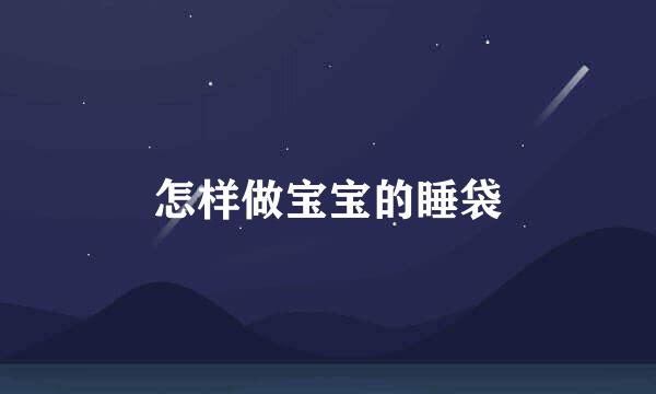怎样做宝宝的睡袋