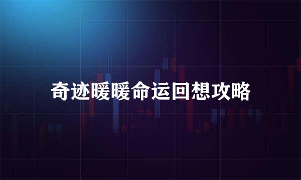 奇迹暖暖命运回想攻略