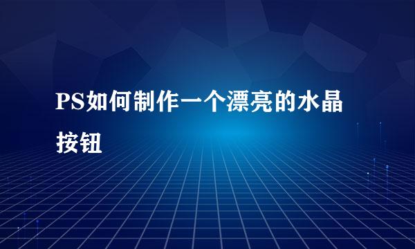 PS如何制作一个漂亮的水晶按钮