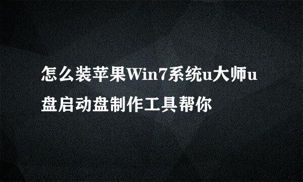 怎么装苹果Win7系统u大师u盘启动盘制作工具帮你