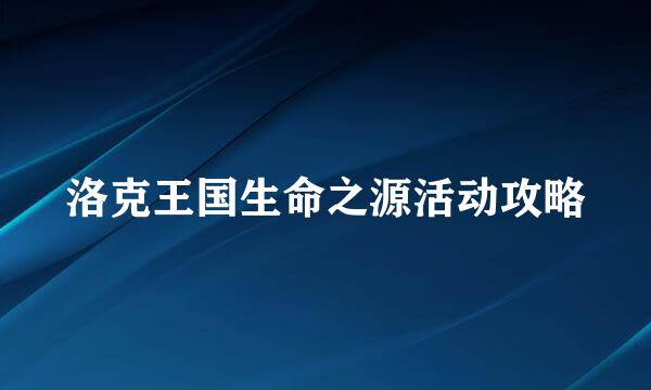 洛克王国生命之源活动攻略