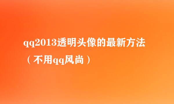 qq2013透明头像的最新方法（不用qq风尚）