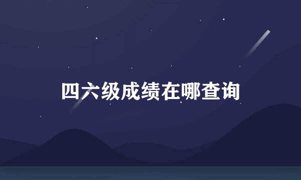 四六级成绩在哪查询