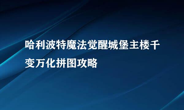 哈利波特魔法觉醒城堡主楼千变万化拼图攻略