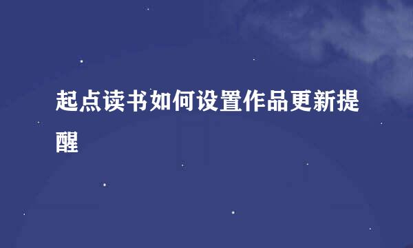 起点读书如何设置作品更新提醒