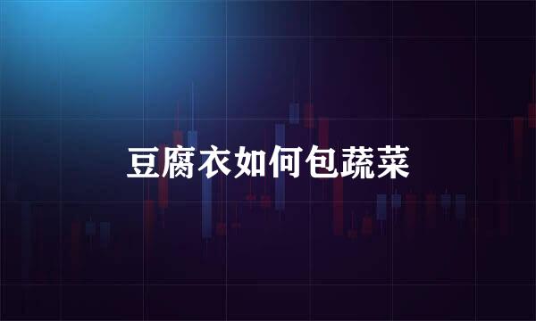 豆腐衣如何包蔬菜