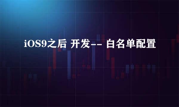 iOS9之后 开发-- 白名单配置