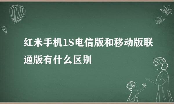 红米手机1S电信版和移动版联通版有什么区别