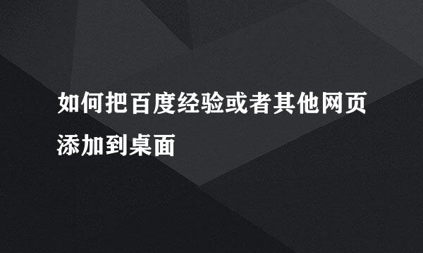 如何把百度经验或者其他网页添加到桌面