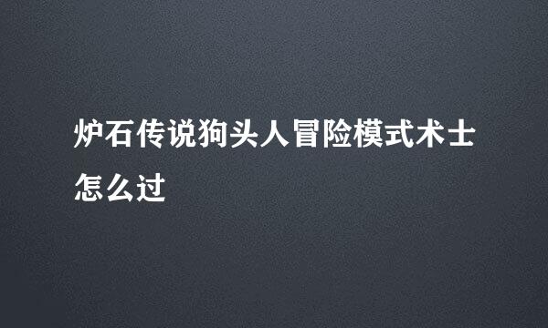 炉石传说狗头人冒险模式术士怎么过