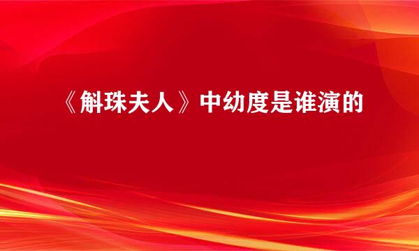 《斛珠夫人》中幼度是谁演的