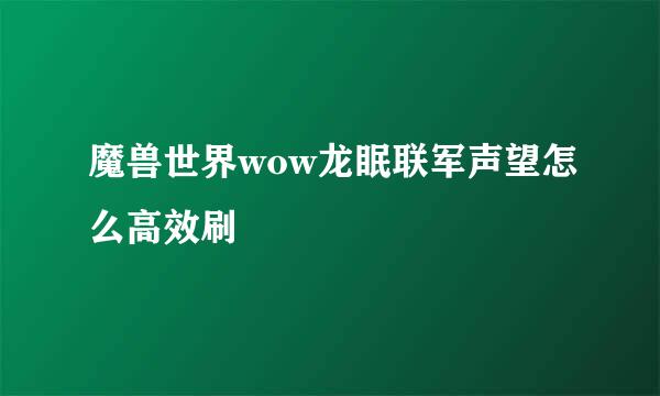 魔兽世界wow龙眠联军声望怎么高效刷