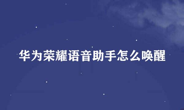 华为荣耀语音助手怎么唤醒