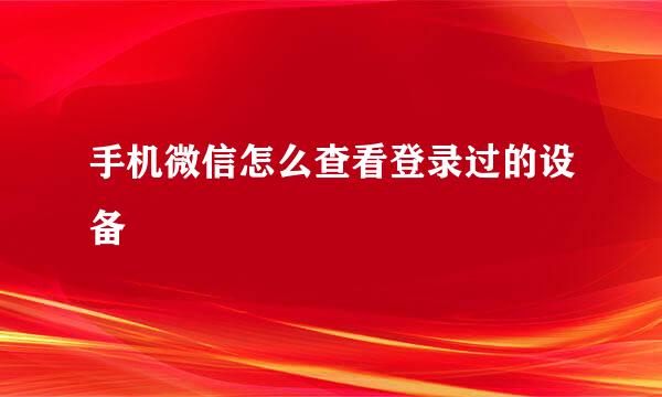 手机微信怎么查看登录过的设备
