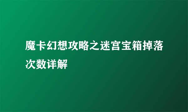 魔卡幻想攻略之迷宫宝箱掉落次数详解