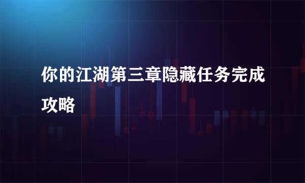 你的江湖第三章隐藏任务完成攻略