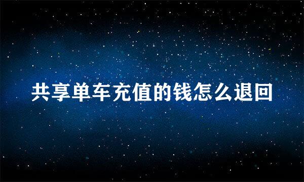 共享单车充值的钱怎么退回