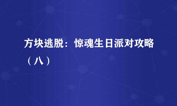 方块逃脱：惊魂生日派对攻略（八）