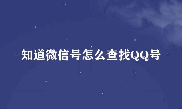 知道微信号怎么查找QQ号