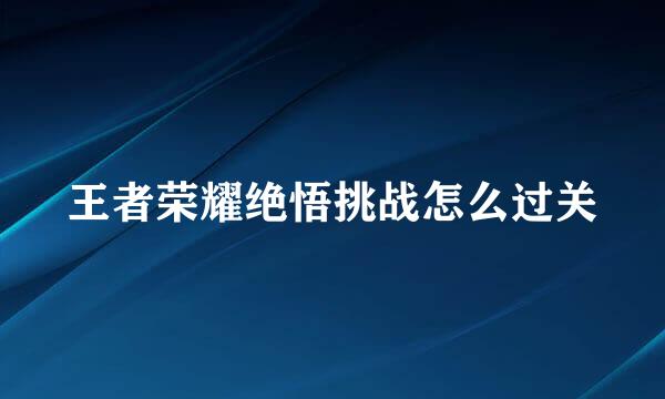 王者荣耀绝悟挑战怎么过关