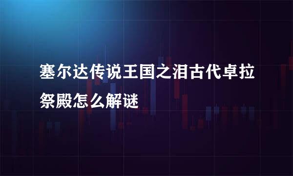 塞尔达传说王国之泪古代卓拉祭殿怎么解谜