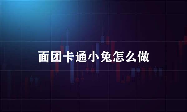 面团卡通小兔怎么做