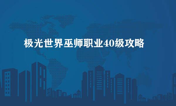 极光世界巫师职业40级攻略