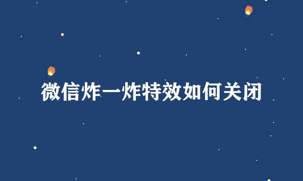 微信炸一炸特效如何关闭