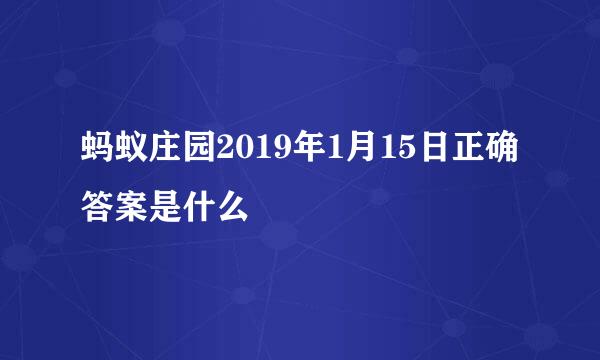 蚂蚁庄园2019年1月15日正确答案是什么