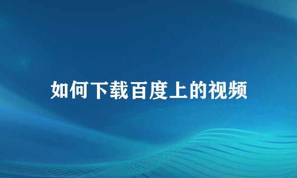 如何下载百度上的视频