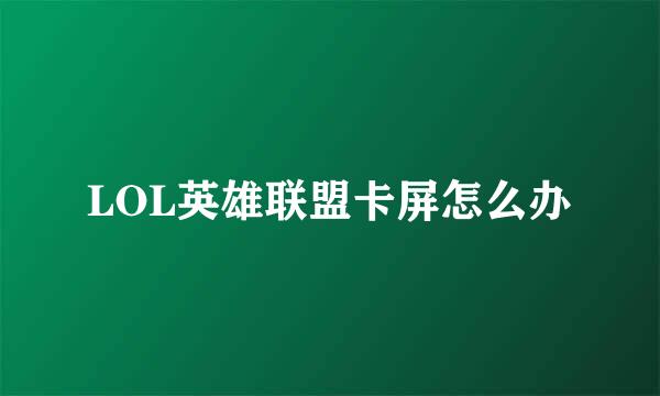 LOL英雄联盟卡屏怎么办