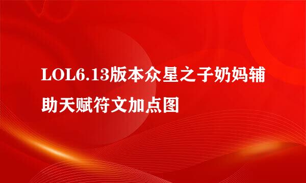 LOL6.13版本众星之子奶妈辅助天赋符文加点图